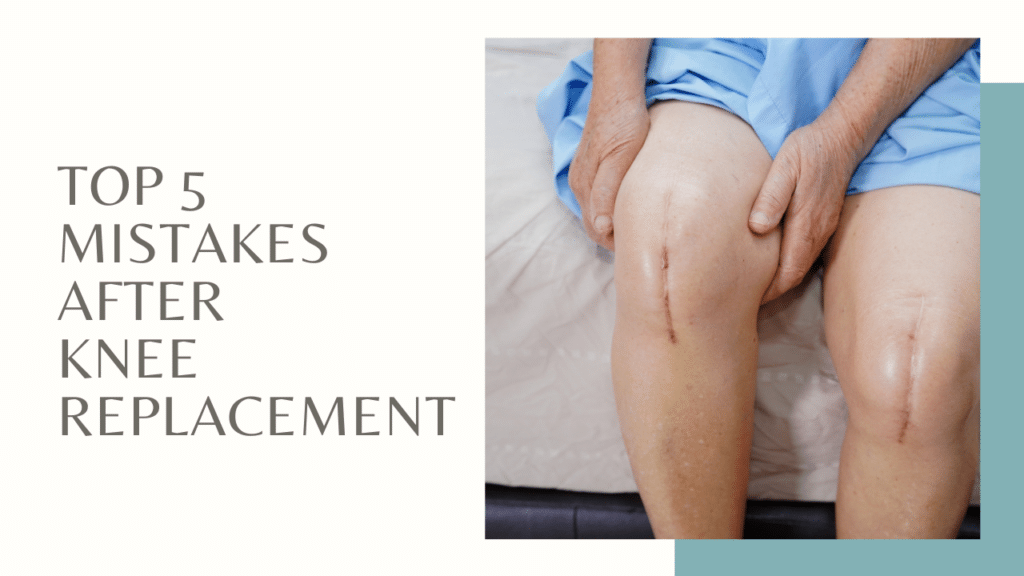 Top 5 Mistakes After Knee replacement