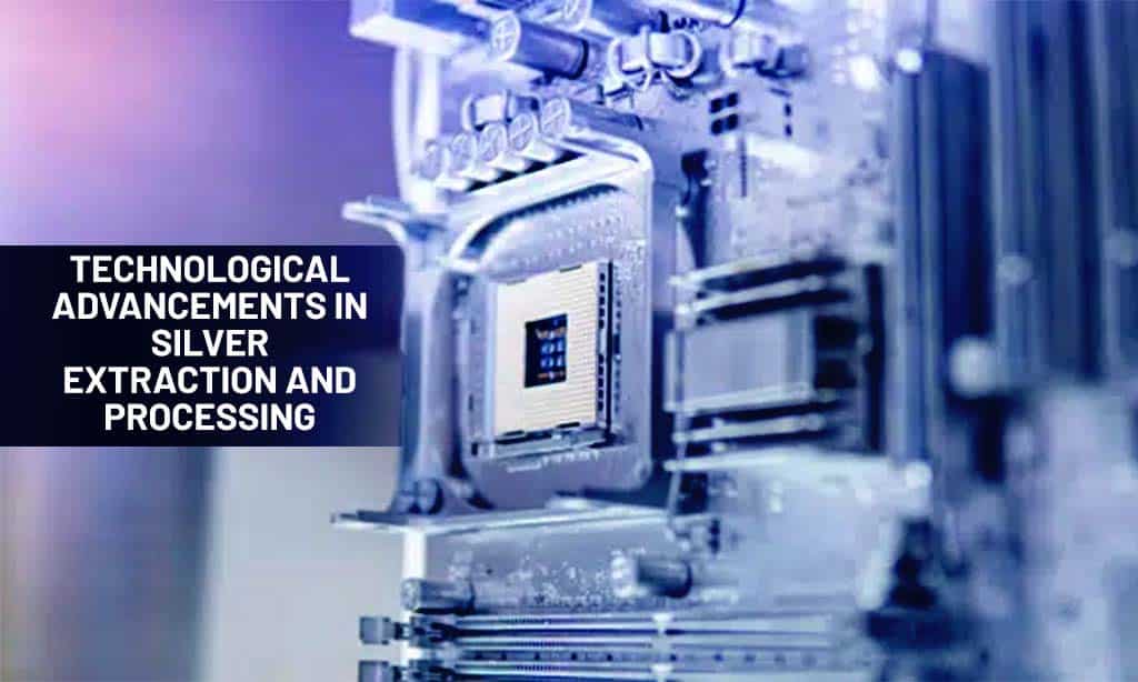 Technological Advancements in Silver Extraction and Processing