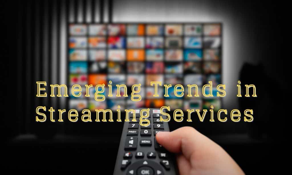 Emerging Trends in Streaming Services