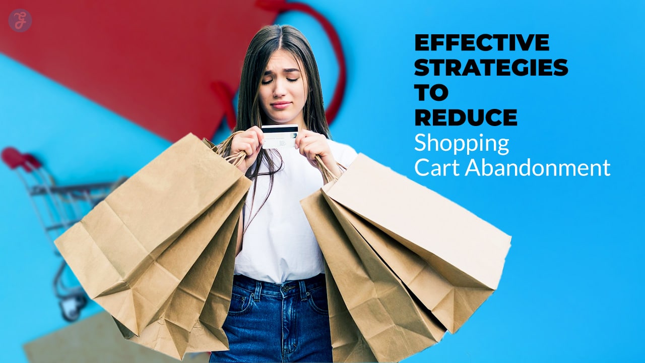 Effective Strategies to Reduce Shopping Cart Abandonment