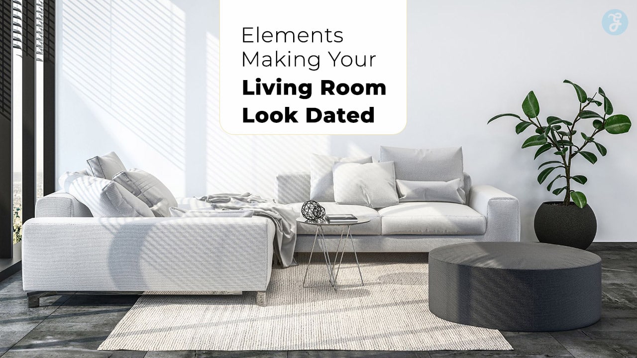 Elements Making Your Living Room Look Dated